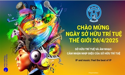Ngày Sở hữu trí thuệ thế giới 26/4 năm 2025: Cảm nhận nhịp điệu của sở hữu trí tuệ